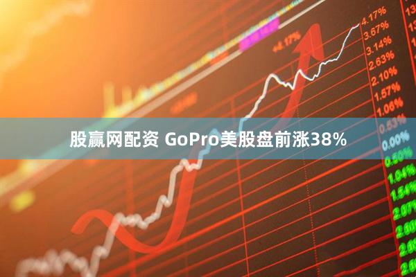 股赢网配资 GoPro美股盘前涨38%