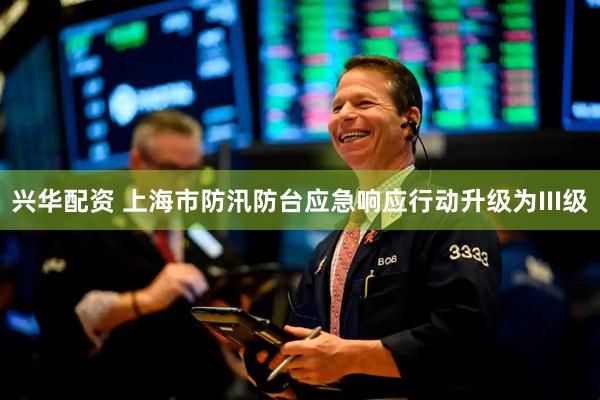 兴华配资 上海市防汛防台应急响应行动升级为III级